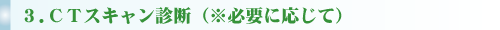 ３．ＣＴスキャン診断 